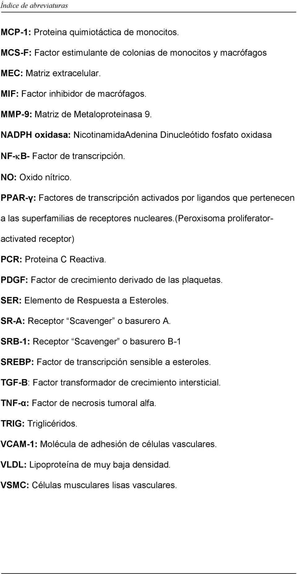 PPAR-γ: Factores de transcripción activados por ligandos que pertenecen a las superfamilias de receptores nucleares.(peroxisoma proliferatoractivated receptor) PCR: Proteina C Reactiva.