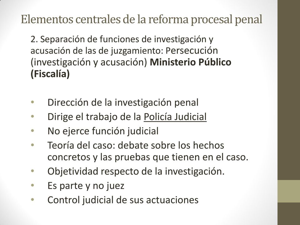 Ministerio Público (Fiscalía) Dirección de la investigación penal Dirige el trabajo de la Policía Judicial No ejerce