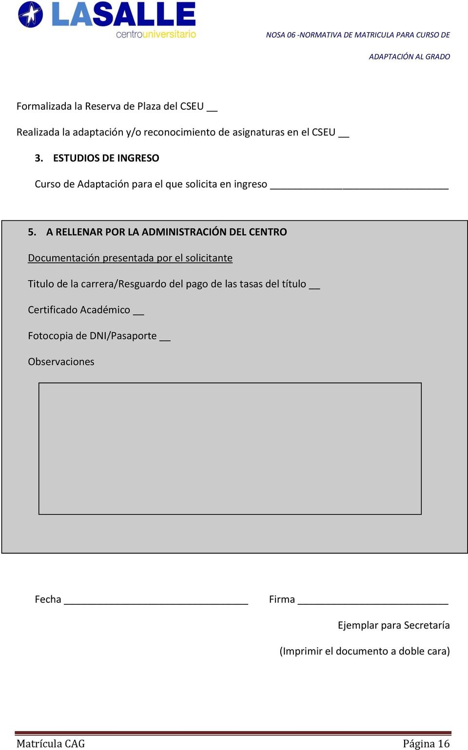 A RELLENAR POR LA ADMINISTRACIÓN DEL CENTRO Documentación presentada por el solicitante Titulo de la carrera/resguardo del