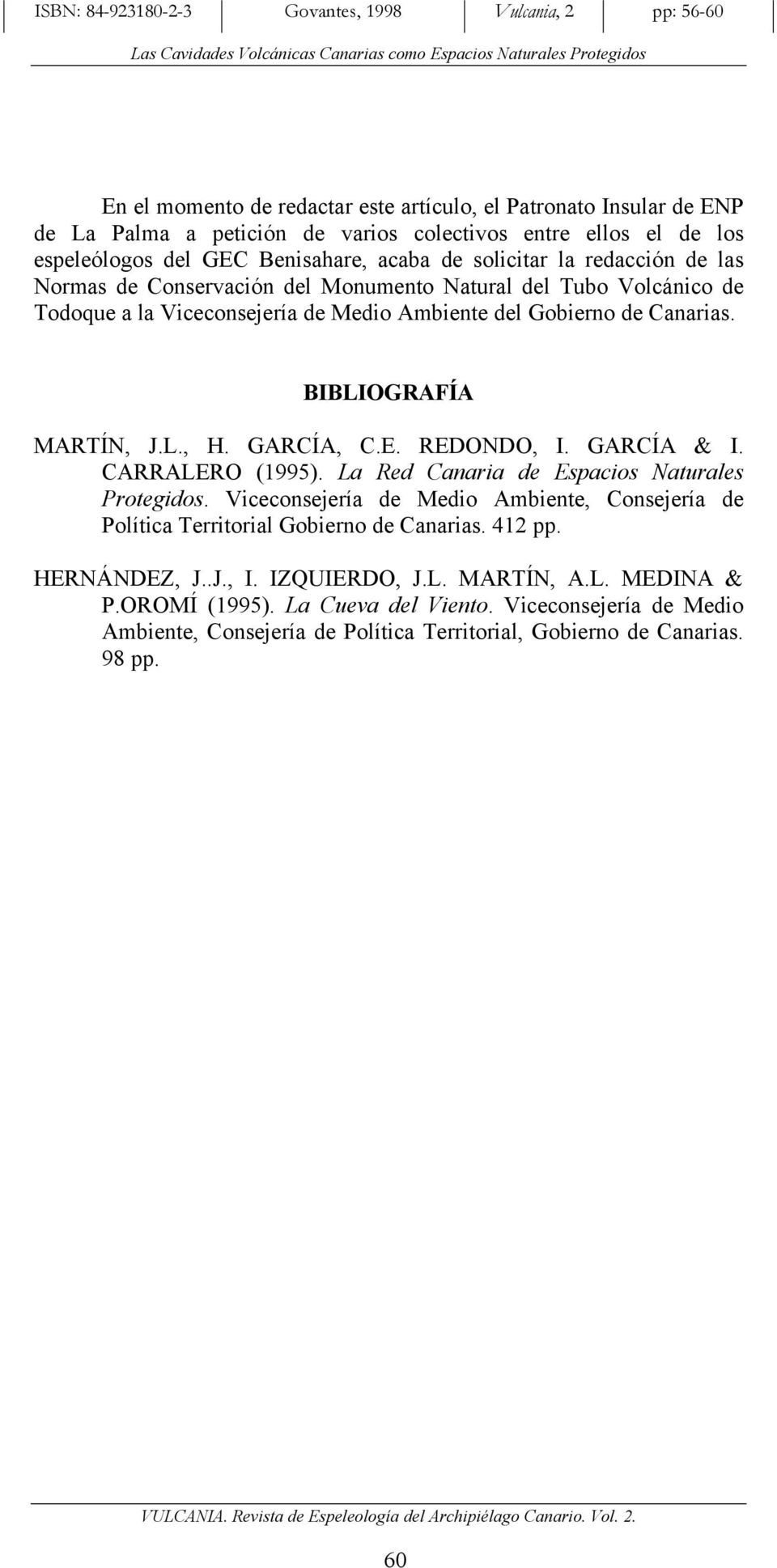 GARCÍA, C.E. REDONDO, I. GARCÍA & I. CARRALERO (1995). La Red Canaria de Espacios Naturales Protegidos. Viceconsejería de Medio Ambiente, Consejería de Política Territorial Gobierno de Canarias.
