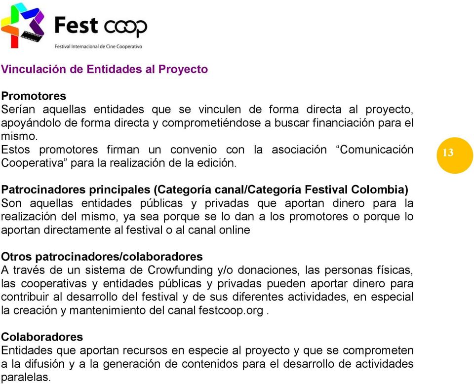 13 Patrocinadores principales (Categoría canal/categoría Festival Colombia) Son aquellas entidades públicas y privadas que aportan dinero para la realización del mismo, ya sea porque se lo dan a los