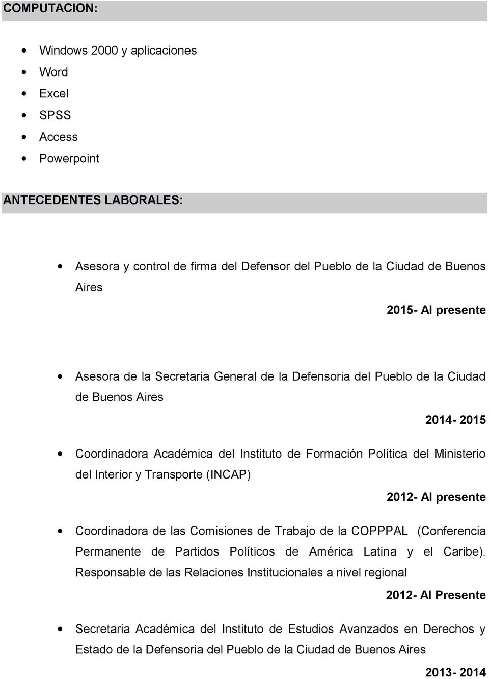 y Transporte (INCAP) 2012- Al presente Coordinadora de las Comisiones de Trabajo de la COPPPAL (Conferencia Permanente de Partidos Políticos de América Latina y el Caribe).