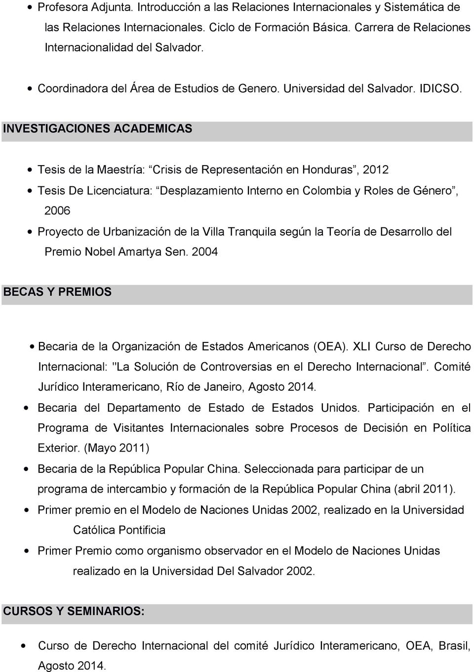 INVESTIGACIONES ACADEMICAS Tesis de la Maestría: Crisis de Representación en Honduras, 2012 Tesis De Licenciatura: Desplazamiento Interno en Colombia y Roles de Género, 2006 Proyecto de Urbanización