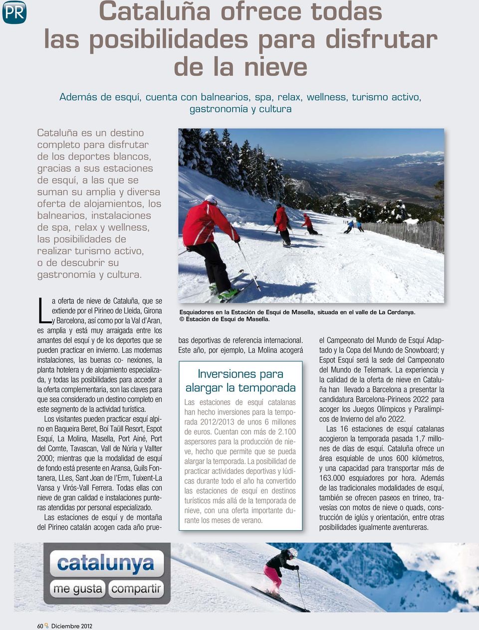 wellness, las posibilidades de realizar turismo activo, o de descubrir su gastronomía y cultura. Esquiadores en la Estación de Esquí de Masella, situada en el valle de La Cerdanya.