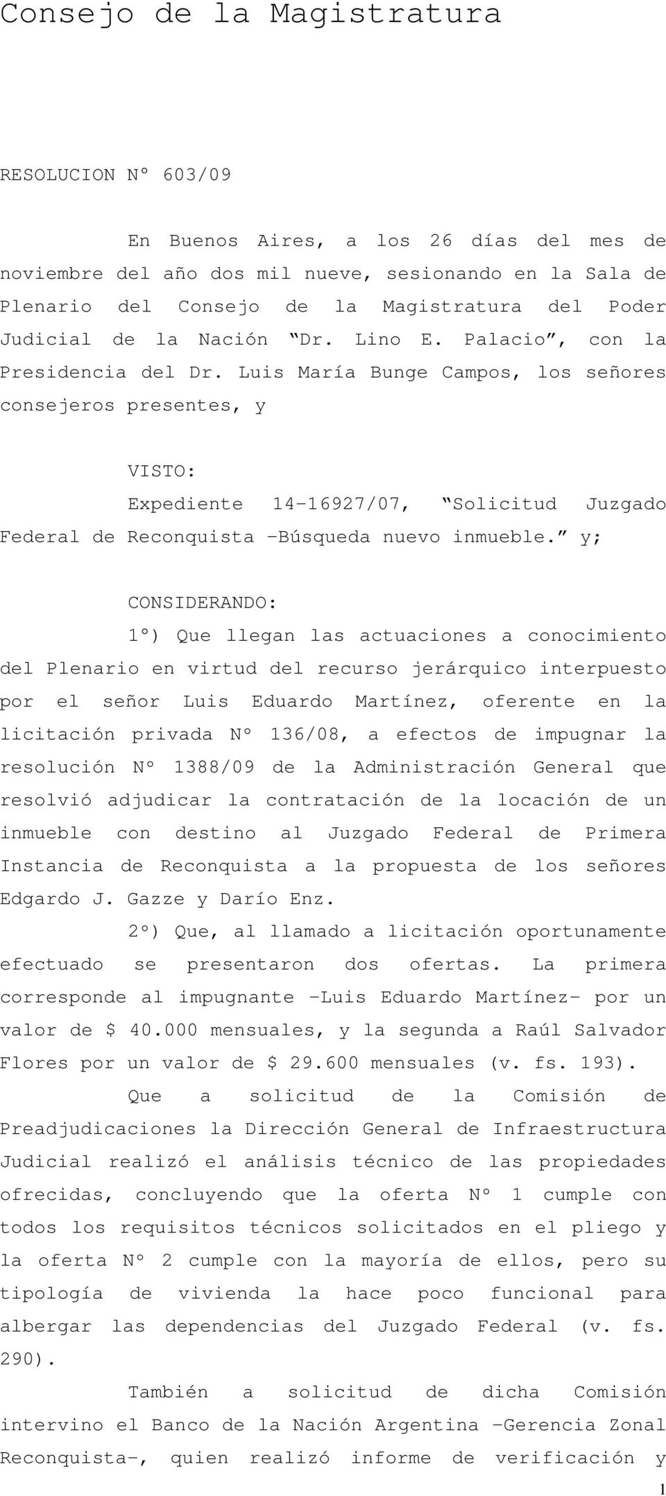 Luis María Bunge Campos, los señores consejeros presentes, y VISTO: Expediente 14-16927/07, Solicitud Juzgado Federal de Reconquista Búsqueda nuevo inmueble.