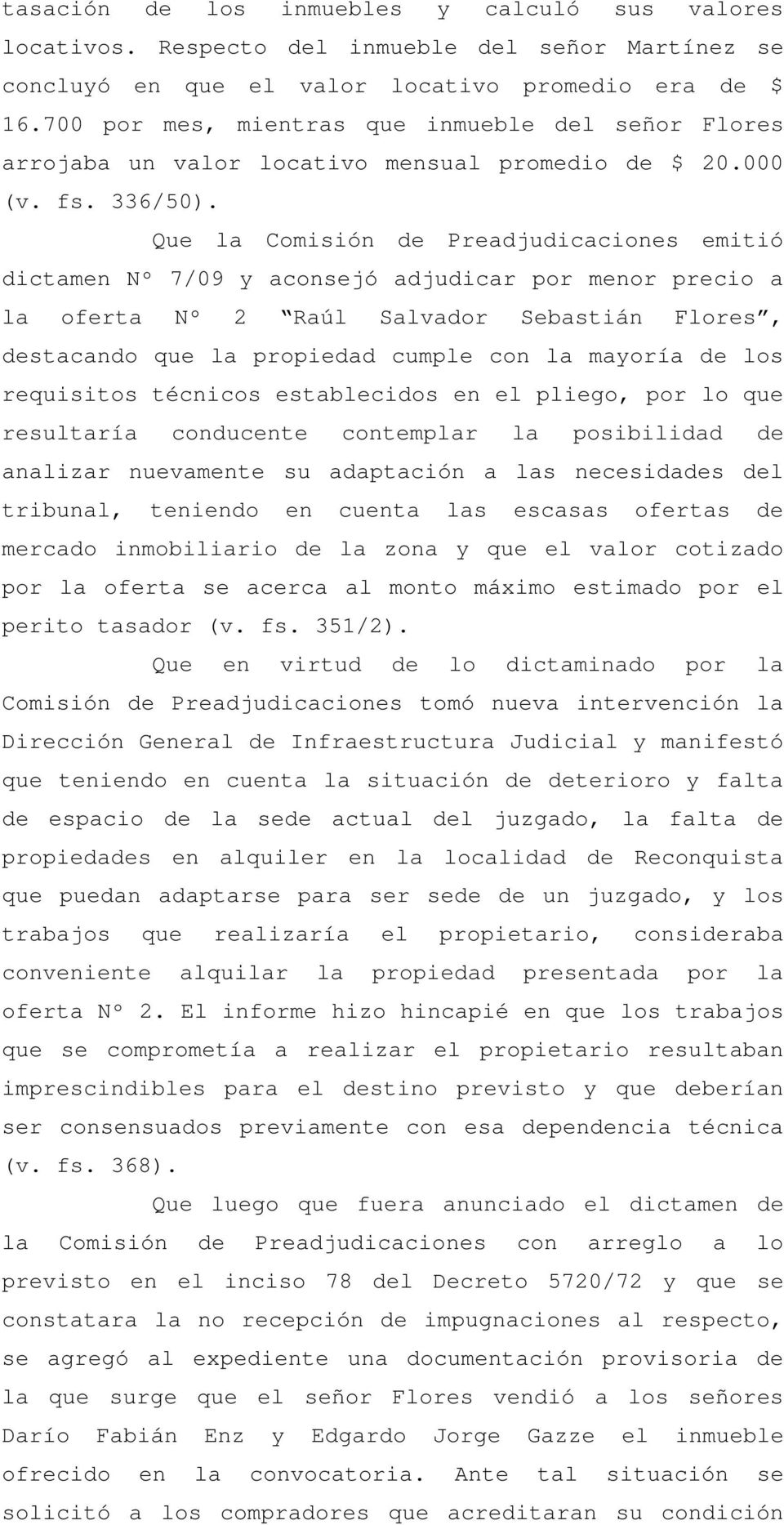 Que la Comisión de Preadjudicaciones emitió dictamen Nº 7/09 y aconsejó adjudicar por menor precio a la oferta Nº 2 Raúl Salvador Sebastián Flores, destacando que la propiedad cumple con la mayoría