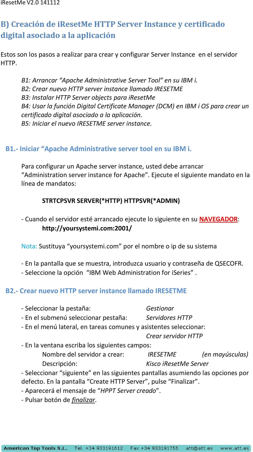B2: Crear nuevo HTTP server instance llamado IRESETME B3: Instalar HTTP Server objects para iresetme B4: Usar la función Digital Certificate Manager (DCM) en IBM i OS para crear un certificado