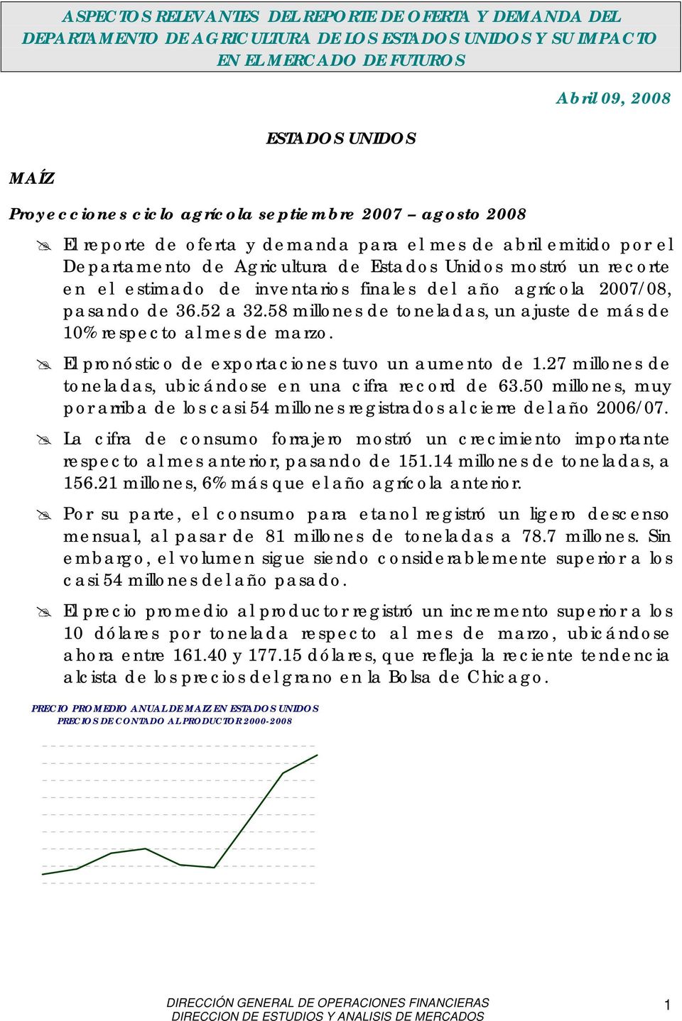 finales del año agrícola 2007/08, pasando de 36.52 a 32.58 millones de toneladas, un ajuste de más de 10% respecto al mes de marzo. El pronóstico de exportaciones tuvo un aumento de 1.