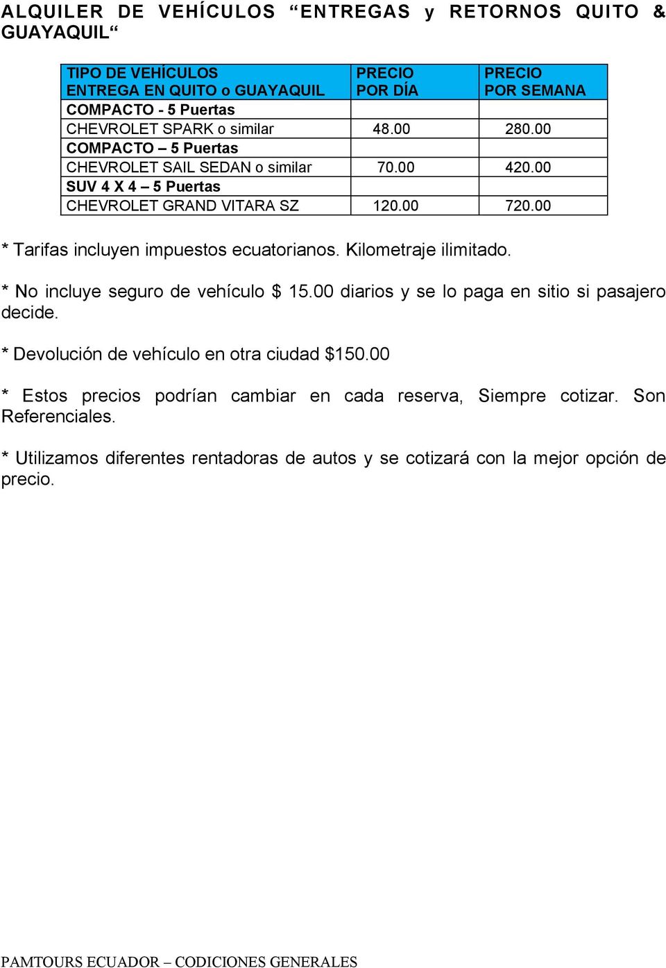 00 * Tarifas incluyen impuestos ecuatorianos. Kilometraje ilimitado. * No incluye seguro de vehículo $ 15.00 diarios y se lo paga en sitio si pasajero decide.