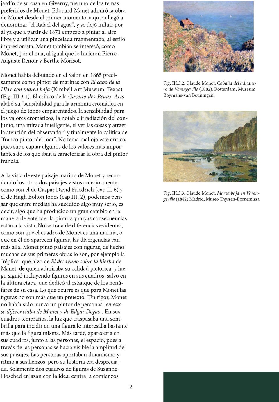 utilizar una pincelada fragmentada, al estilo impresionista. Manet tambián se interesó, como Monet, por el mar, al igual que lo hicieron Pierre- Auguste Renoir y Berthe Morisot.