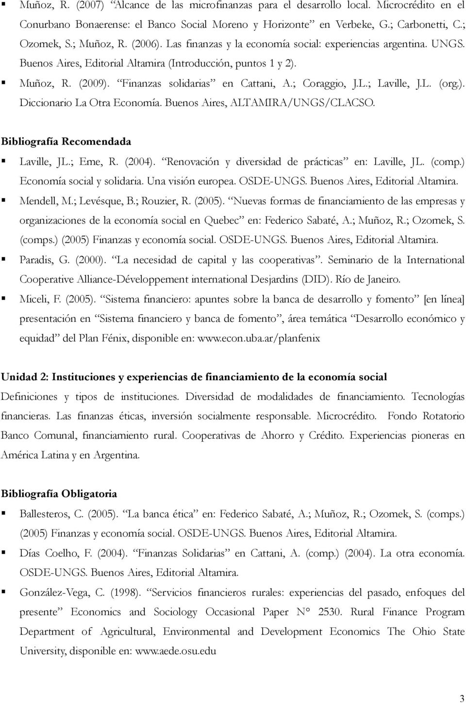 ; Coraggio, J.L.; Laville, J.L. (org.). Diccionario La Otra Economía. Buenos Aires, ALTAMIRA/UNGS/CLACSO. Bibliografía Recomendada Laville, JL.; Eme, R. (2004).