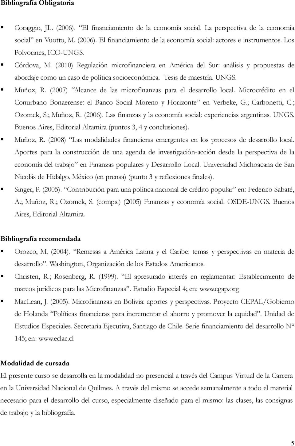 Muñoz, R. (2007) Alcance de las microfinanzas para el desarrollo local. Microcrédito en el Conurbano Bonaerense: el Banco Social Moreno y Horizonte en Verbeke, G.; Carbonetti, C.; Ozomek, S.