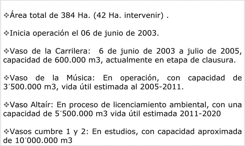 Vaso de la Música: En operación, con capacidad de 3 500.000 m3, vida útil estimada al 2005-2011.