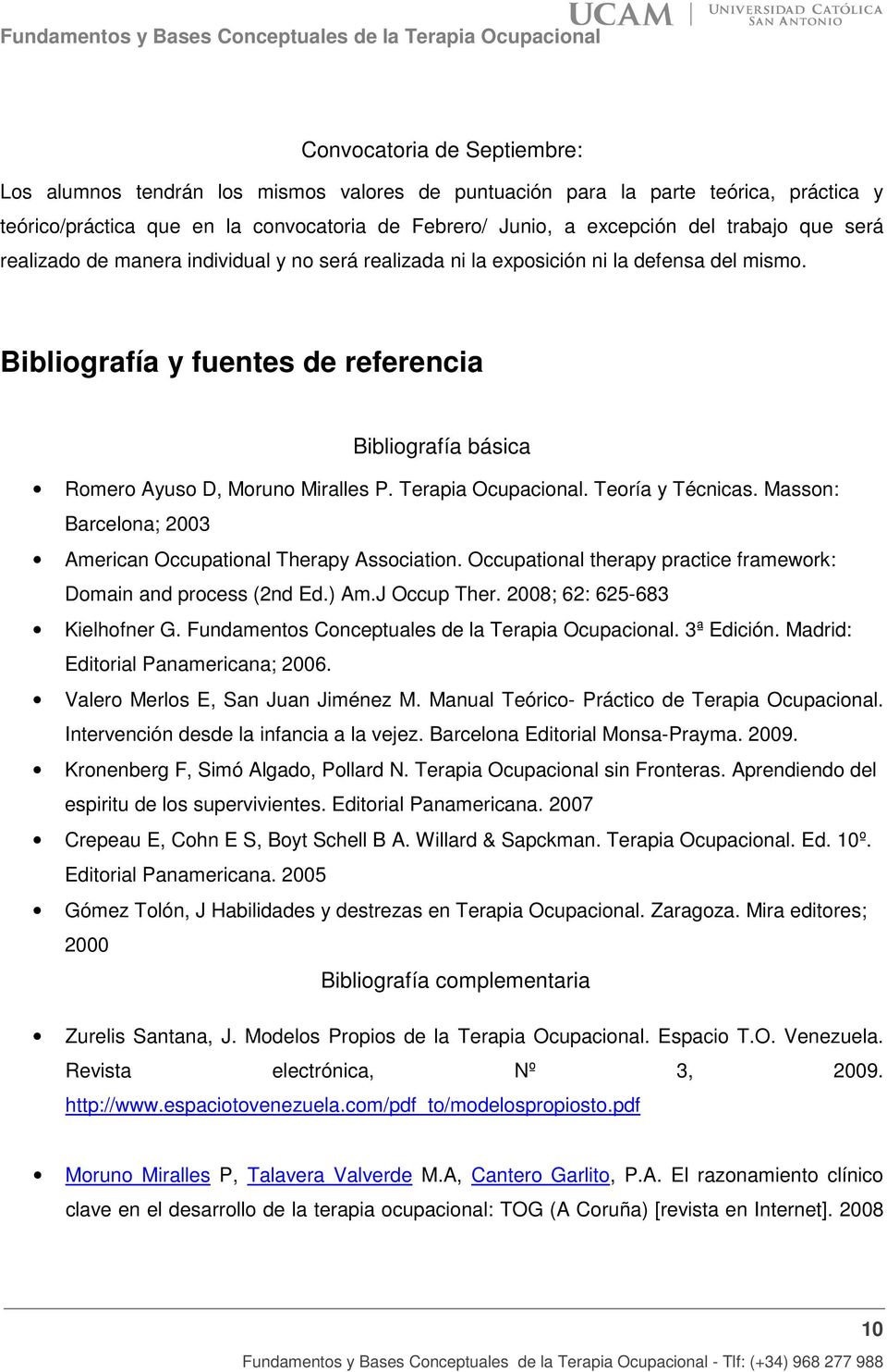 Terapia Ocupacional. Teoría y Técnicas. Masson: Barcelona; 2003 American Occupational Therapy Association. Occupational therapy practice framework: Domain and process (2nd Ed.) Am.J Occup Ther.