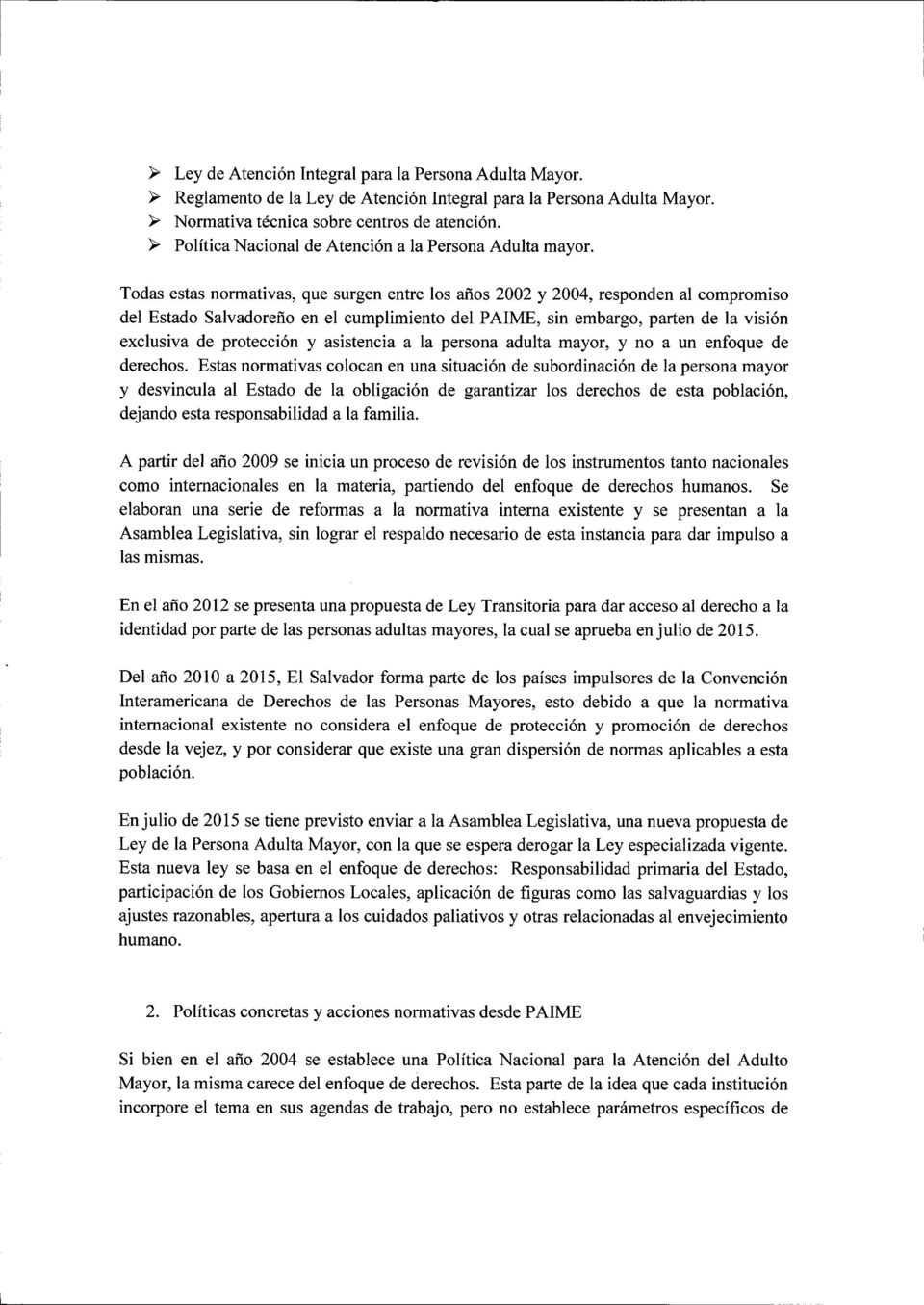Todas estas normativas, que surgen entre los años 2002 y 2004, responden al compromiso del Estado Salvadoreño en el cumplimiento del PAlME, sin embargo, parten de la visión exclusiva de protección y