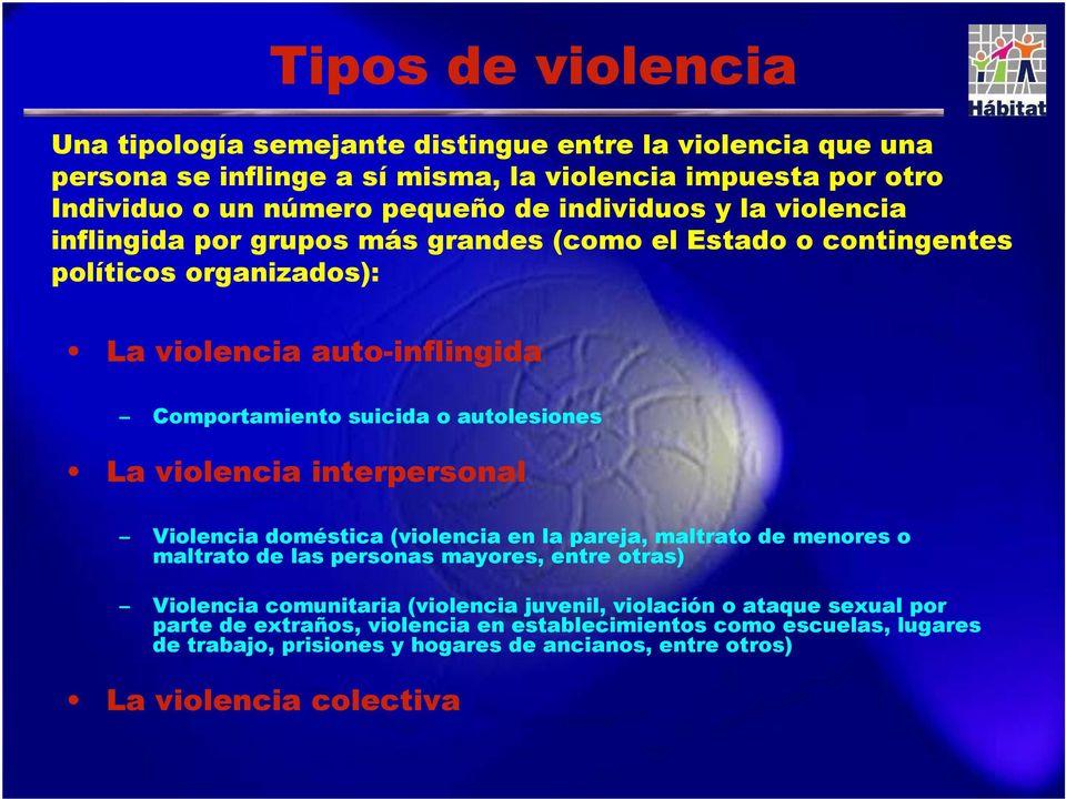 autolesiones La violencia interpersonal Violencia doméstica (violencia en la pareja, maltrato de menores o maltrato de las personas mayores, entre otras) Violencia comunitaria