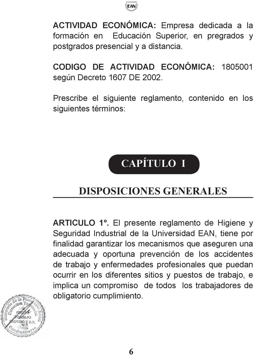 Prescribe el siguiente reglamento, contenido en los siguientes términos: CAPÍTULO I DISPOSICIONES GENERALES ARTICULO 1.