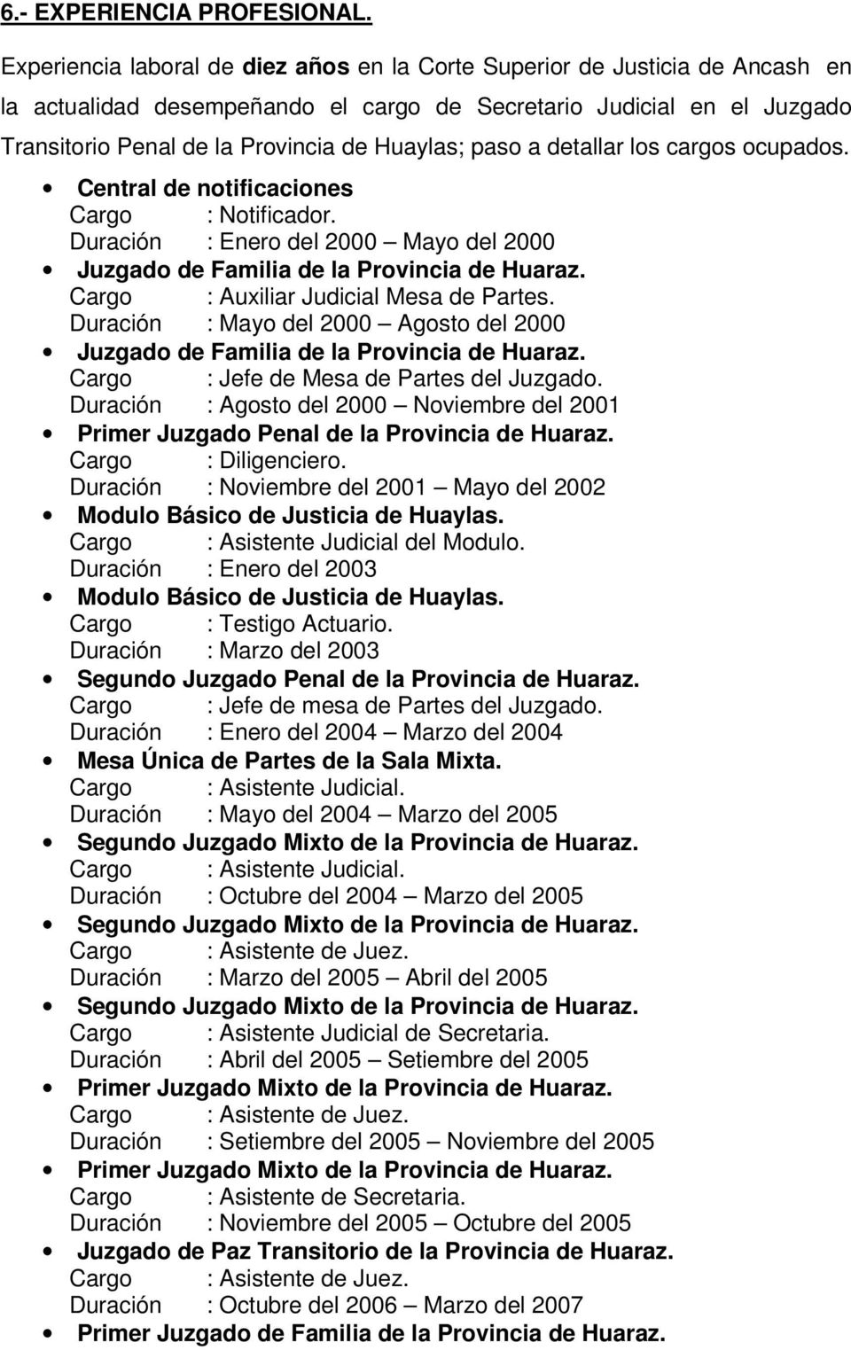 paso a detallar los cargos ocupados. Central de notificaciones Cargo : Notificador. Duración : Enero del 2000 Mayo del 2000 Juzgado de Familia de la Provincia de Huaraz.