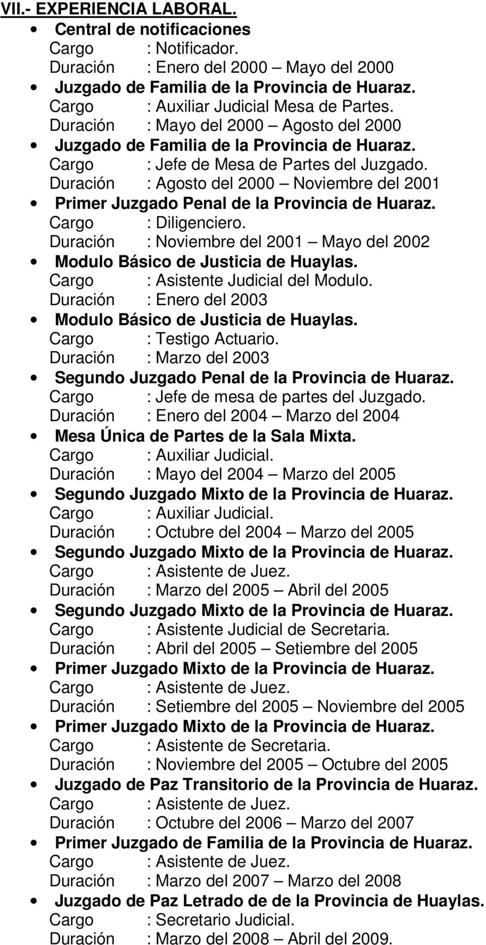 Duración : Agosto del 2000 Noviembre del 2001 Primer Juzgado Penal de la Provincia de Huaraz. Cargo : Diligenciero. Duración : Noviembre del 2001 Mayo del 2002 Modulo Básico de Justicia de Huaylas.