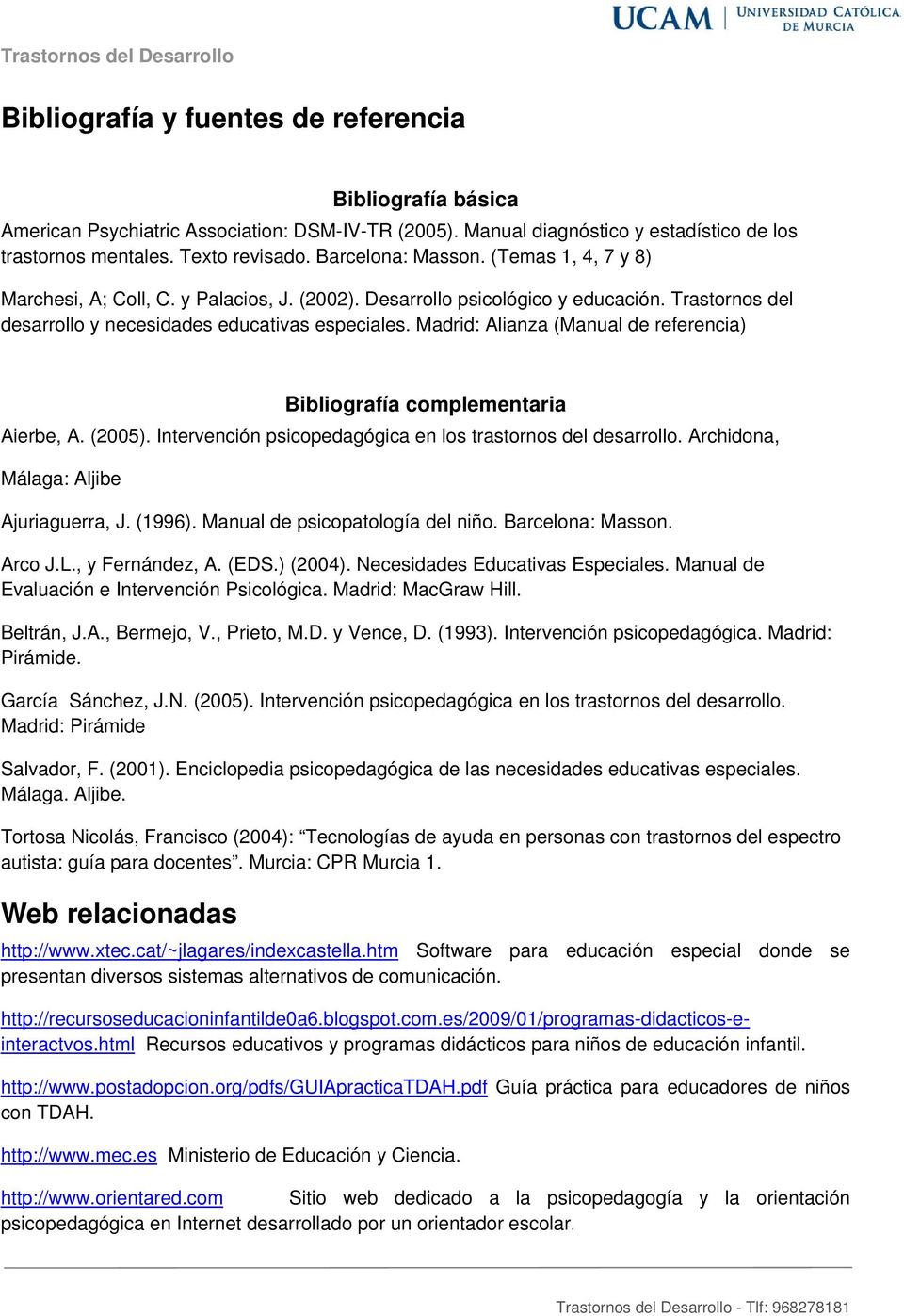 Madrid: Alianza (Manual de referencia) Bibliografía complementaria Aierbe, A. (2005). Intervención psicopedagógica en los trastornos del desarrollo. Archidona, Málaga: Aljibe Ajuriaguerra, J. (1996).