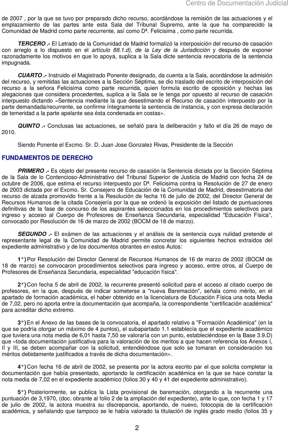 - El Letrado de la Comunidad de Madrid formalizó la interposición del recurso de casación con arreglo a lo dispuesto en el artículo 88.1.