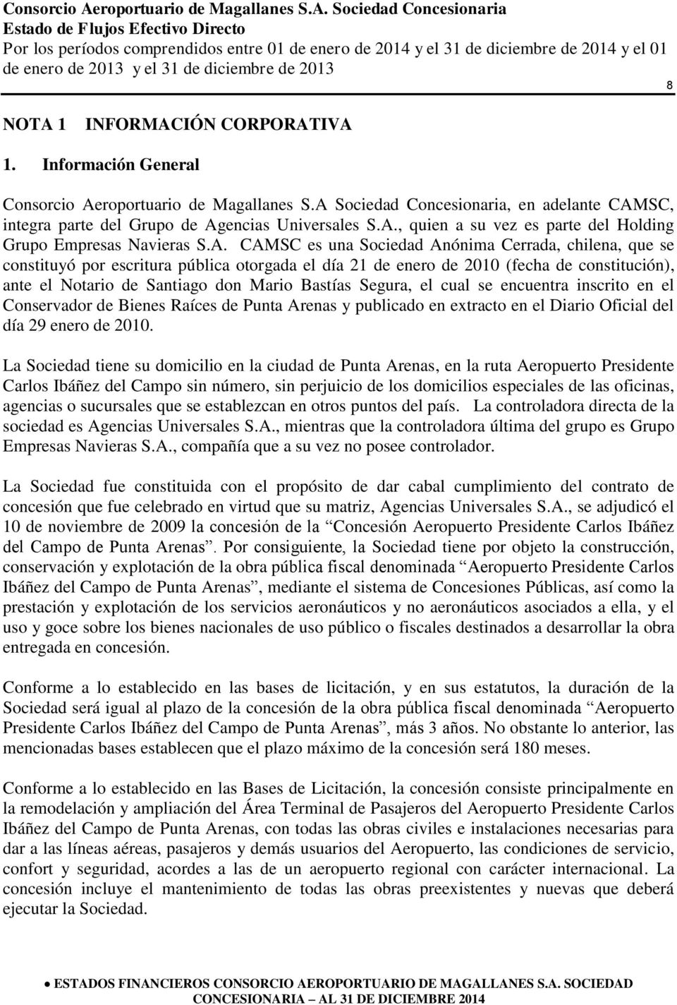 A. CAMSC es una Sociedad Anónima Cerrada, chilena, que se constituyó por escritura pública otorgada el día 21 de enero de 2010 (fecha de constitución), ante el Notario de Santiago don Mario Bastías
