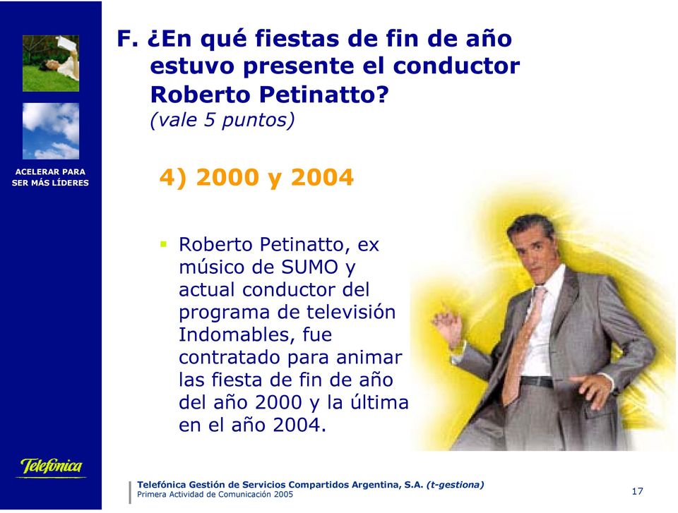 (vale 5 puntos) 4) 2000 y 2004 Roberto Petinatto, ex músico de SUMO y
