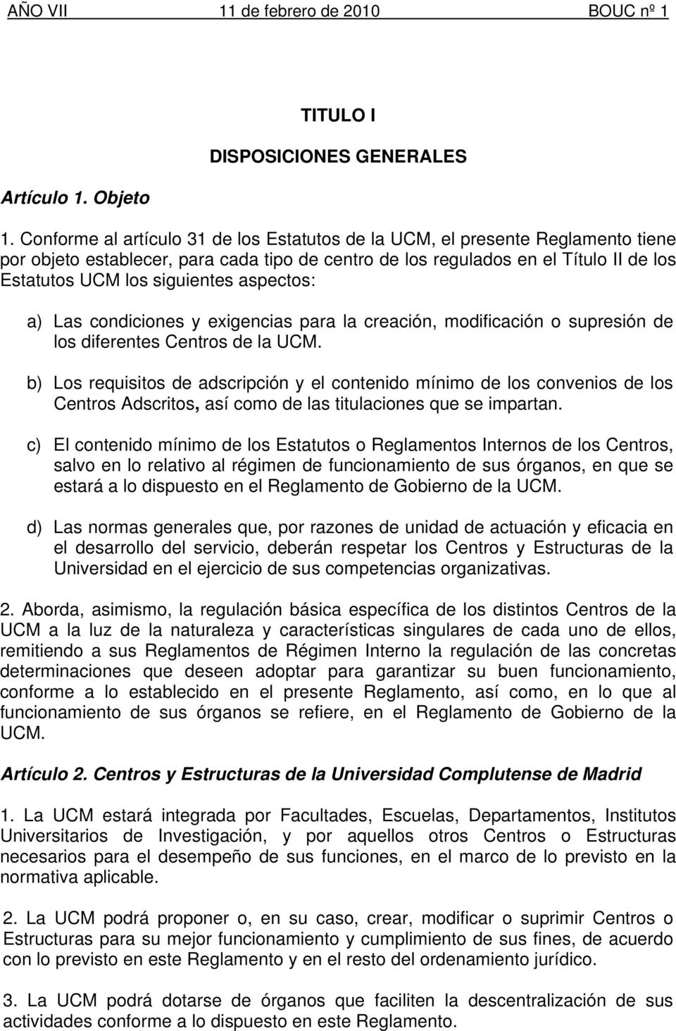 aspectos: a) Las condiciones y exigencias para la creación, modificación o supresión de los diferentes Centros de la UCM.