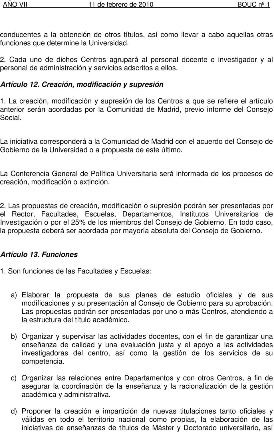 La creación, modificación y supresión de los Centros a que se refiere el artículo anterior serán acordadas por la Comunidad de Madrid, previo informe del Consejo Social.
