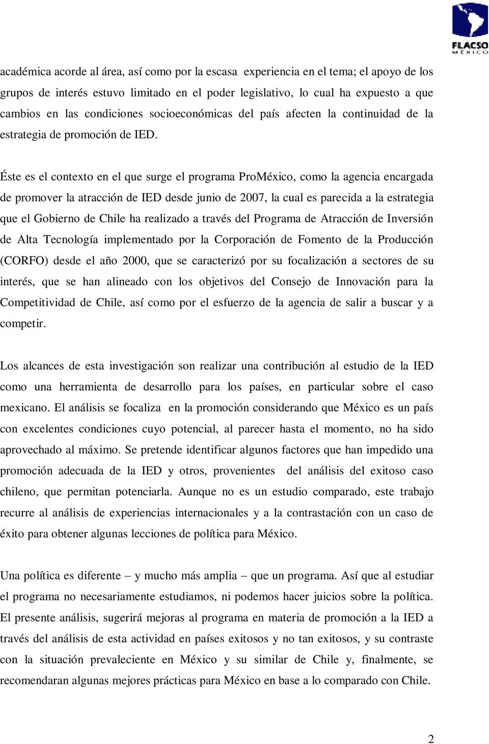Éste es el contexto en el que surge el programa ProMéxico, como la agencia encargada de promover la atracción de IED desde junio de 2007, la cual es parecida a la estrategia que el Gobierno de Chile