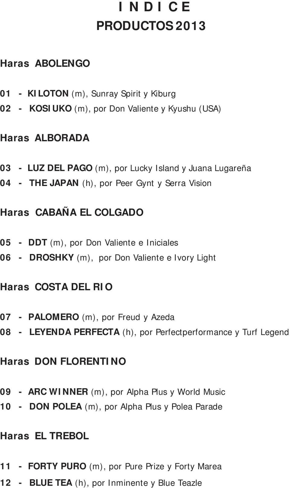 Ivory Light Haras COSTA DEL RIO 07 - PALOMERO (m), por Freud y Azeda 08 - LEYENDA PERFECTA (h), por Perfectperformance y Turf Legend Haras DON FLORENTINO 09 - ARC WINNER (m), por
