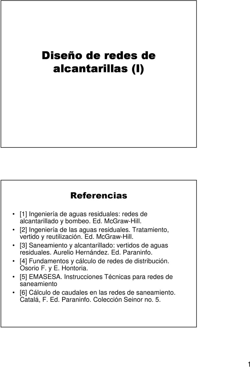 [3] Saneamiento y alcantarillado: vertidos de aguas residuales. Aurelio Hernández. Ed. Paraninfo.