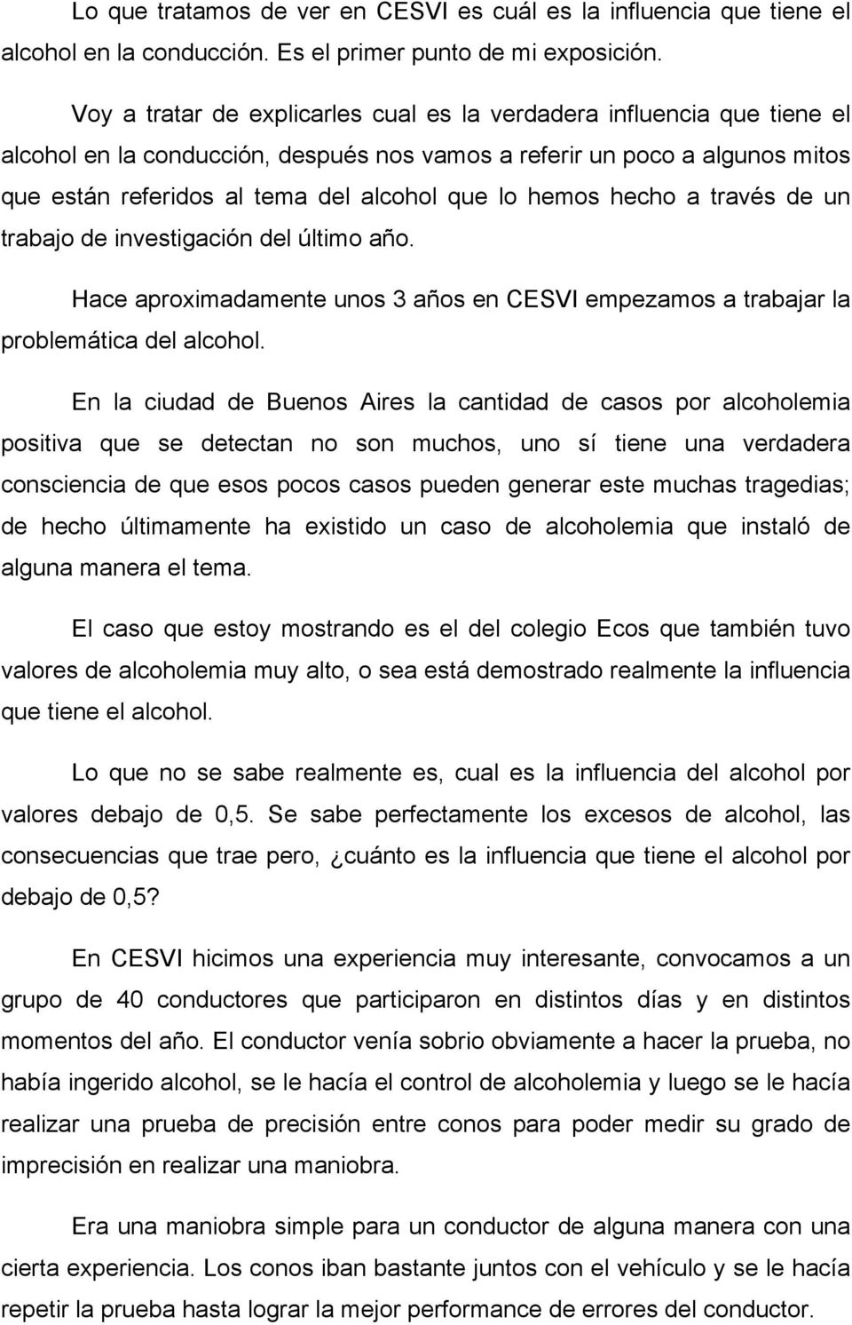 hemos hecho a través de un trabajo de investigación del último año. Hace aproximadamente unos 3 años en CESVI empezamos a trabajar la problemática del alcohol.