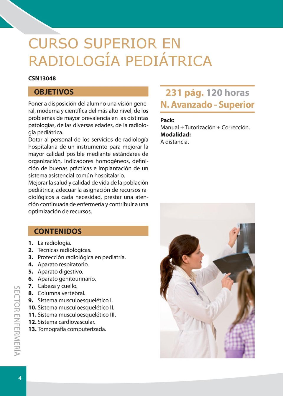 Dotar al personal de los servicios de radiología hospitalaria de un instrumento para mejorar la mayor calidad posible mediante estándares de organización, indicadores homogéneos, definición de buenas