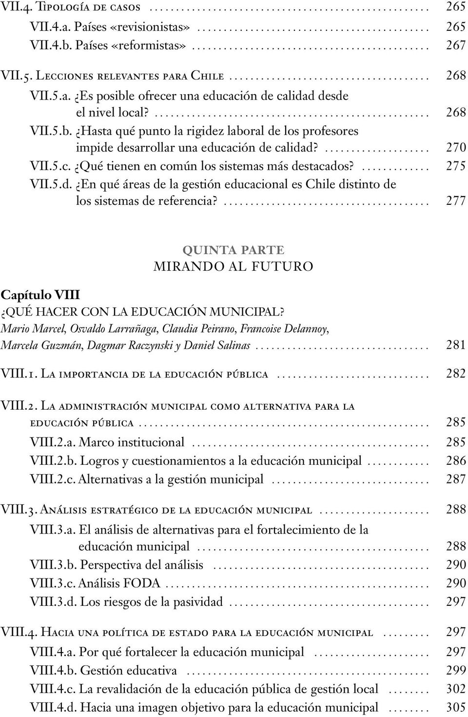... 270 VII.5.c. Qué tienen en común los sistemas más destacados?............. 275 VII.5.d. En qué áreas de la gestión educacional es Chile distinto de los sistemas de referencia?