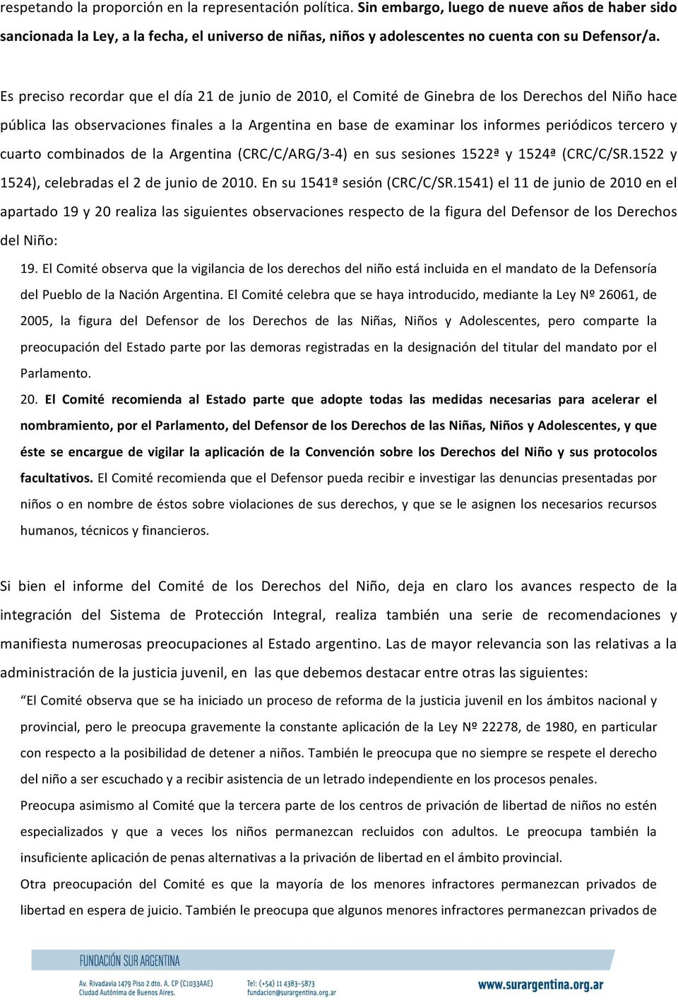 Es preciso recordar que el día 21 de junio de 2010, el Comité de Ginebra de los Derechos del Niño hace pública las observaciones finales a la Argentina en base de examinar los informes periódicos