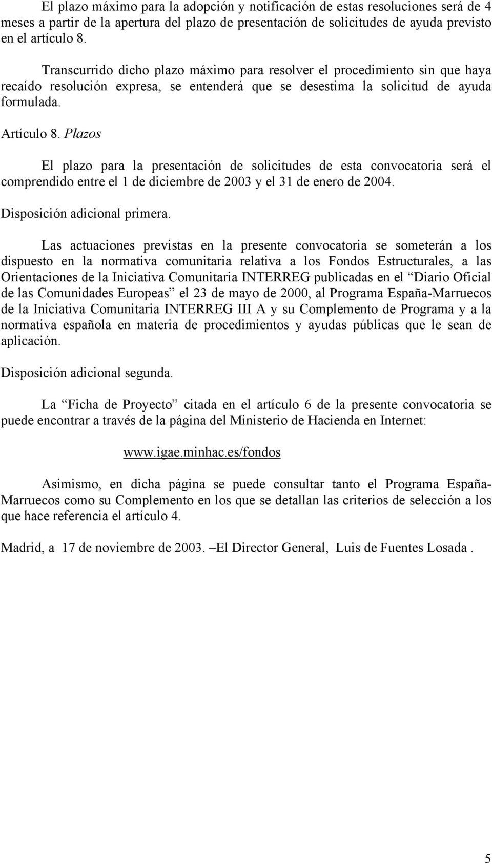 Plazos El plazo para la presentación de solicitudes de esta convocatoria será el comprendido entre el 1 de diciembre de 2003 y el 31 de enero de 2004. Disposición adicional primera.