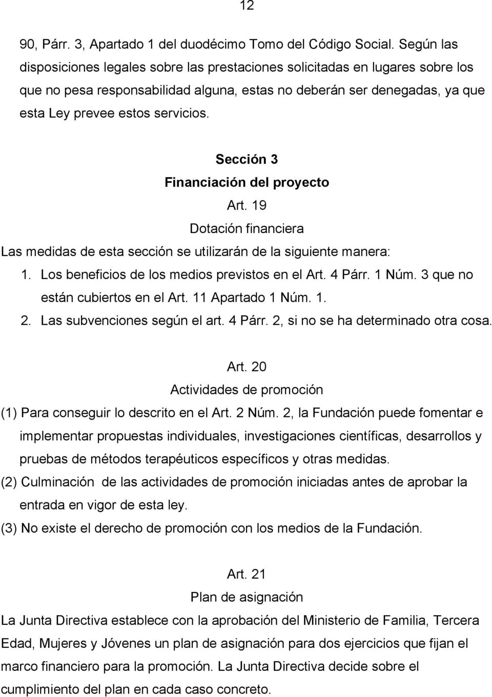 Sección 3 Financiación del proyecto Art. 19 Dotación financiera Las medidas de esta sección se utilizarán de la siguiente manera: 1. Los beneficios de los medios previstos en el Art. 4 Párr. 1 Núm.