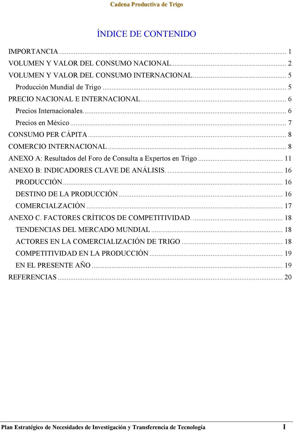 .. 8 ANEXO A: Resultados del Foro de Consulta a Expertos en... 11 ANEXO B: INDICADORES CLAVE DE ANÁLISIS.... 16 PRODUCCIÓN... 16 DESTINO DE LA PRODUCCIÓN... 16 COMERCIALZACIÓN... 17 ANEXO C.