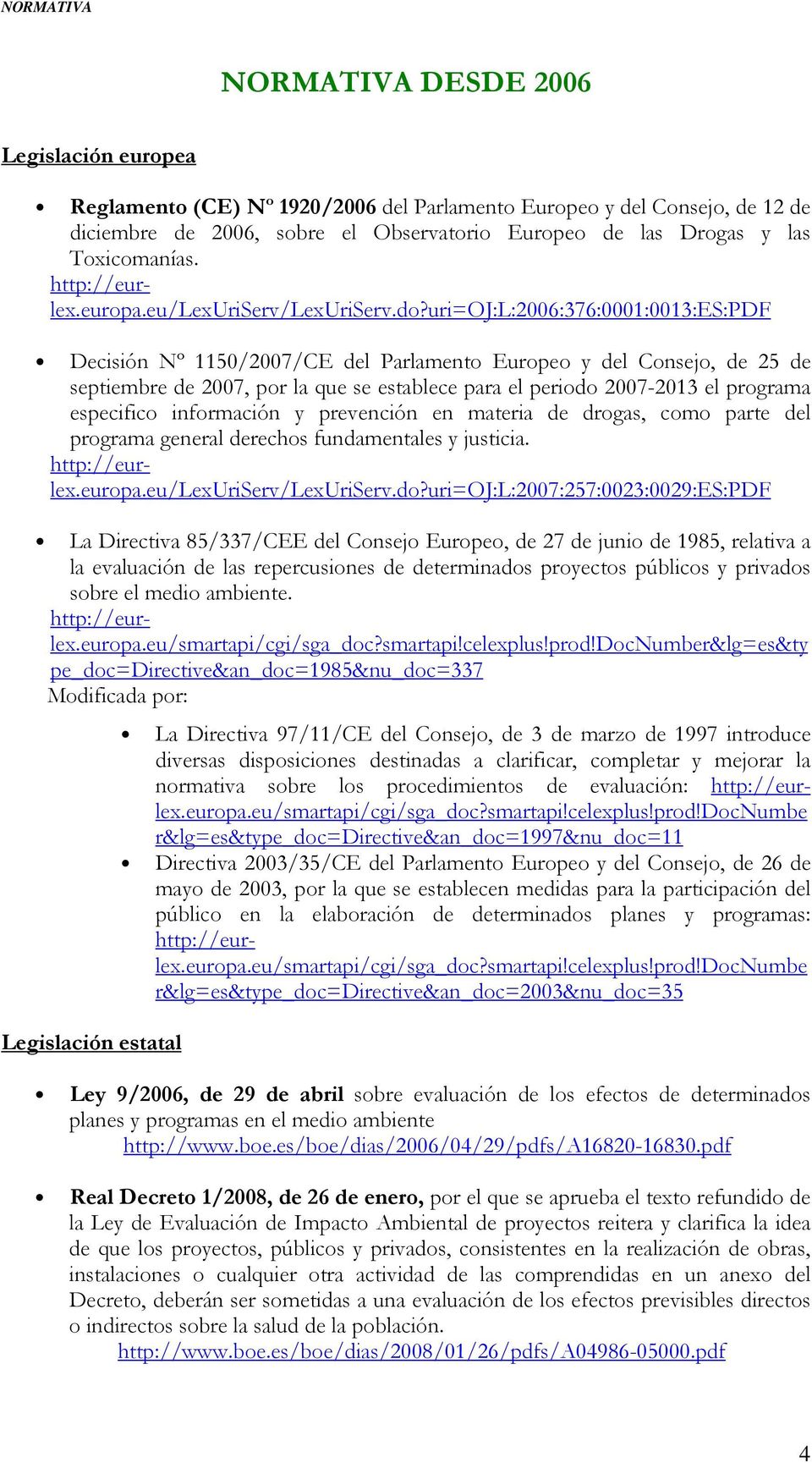 uri=oj:l:2006:376:0001:0013:es:pdf Decisión Nº 1150/2007/CE del Parlamento Europeo y del Consejo, de 25 de septiembre de 2007, por la que se establece para el periodo 2007-2013 el programa especifico