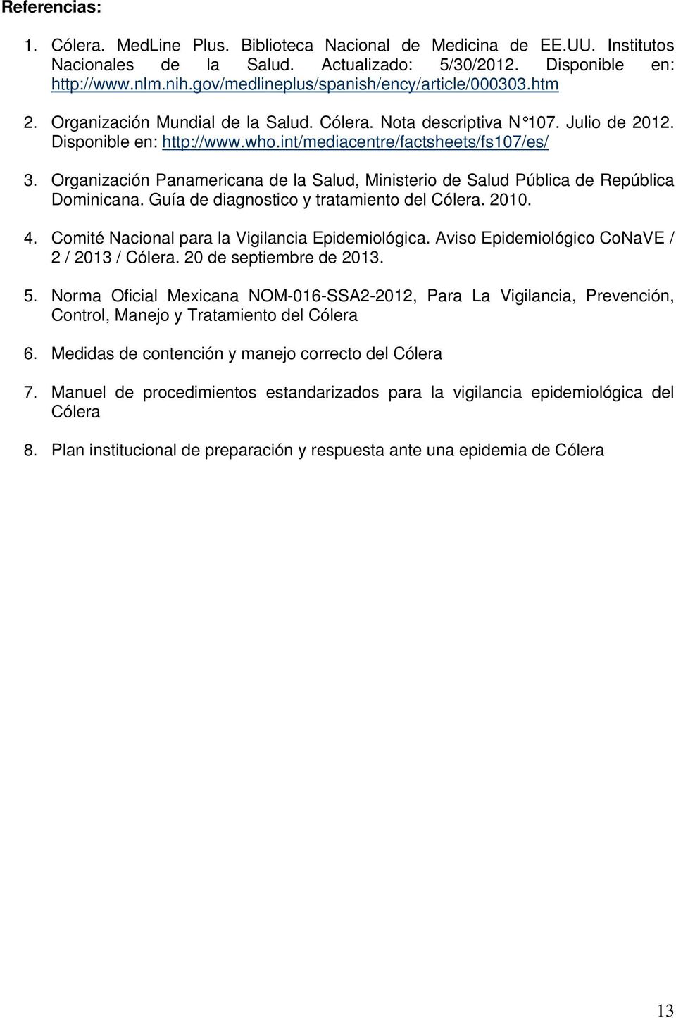int/mediacentre/factsheets/fs107/es/ 3. Organización Panamericana de la Salud, Ministerio de Salud Pública de República Dominicana. Guía de diagnostico y tratamiento del Cólera. 2010. 4.