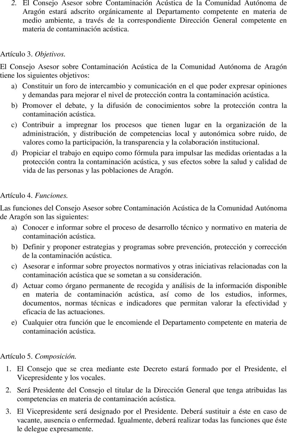 El Consejo Asesor sobre Contaminación Acústica de la Comunidad Autónoma de Aragón tiene los siguientes objetivos: a) Constituir un foro de intercambio y comunicación en el que poder expresar