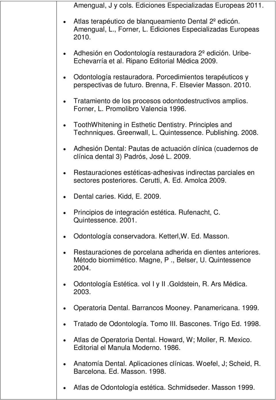 Elsevier Masson. 2010. Tratamiento de los procesos odontodestructivos amplios. Forner, L. Promolibro Valencia 1996. ToothWhitening in Esthetic Dentistry. Principles and Technniques. Greenwall, L.