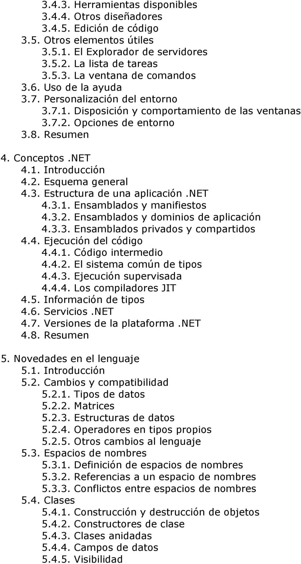 3. Estructura de una aplicación.net 4.3.1. Ensamblados y manifiestos 4.3.2. Ensamblados y dominios de aplicación 4.3.3. Ensamblados privados y compartidos 4.4. Ejecución del código 4.4.1. Código intermedio 4.