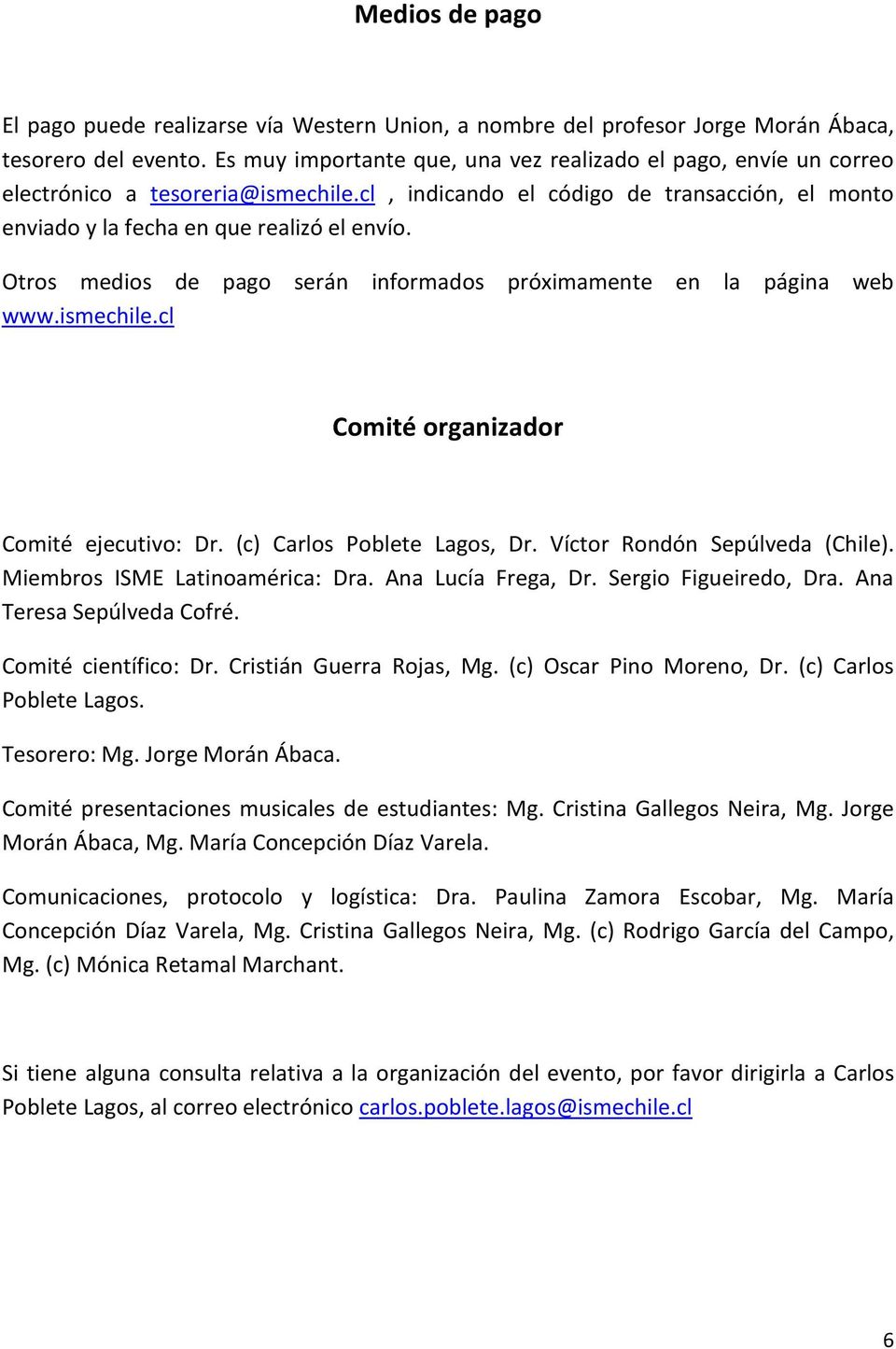 Otros medios de pago serán informados próximamente en la página web www.ismechile.cl Comité organizador Comité ejecutivo: Dr. (c) Carlos Poblete Lagos, Dr. Víctor Rondón Sepúlveda (Chile).