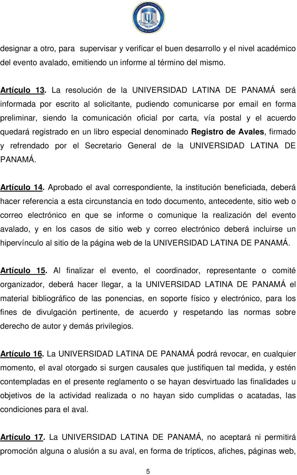 el acuerdo quedará registrado en un libro especial denominado Registro de Avales, firmado y refrendado por el Secretario General de la UNIVERSIDAD LATINA DE PANAMÁ. Artículo 14.