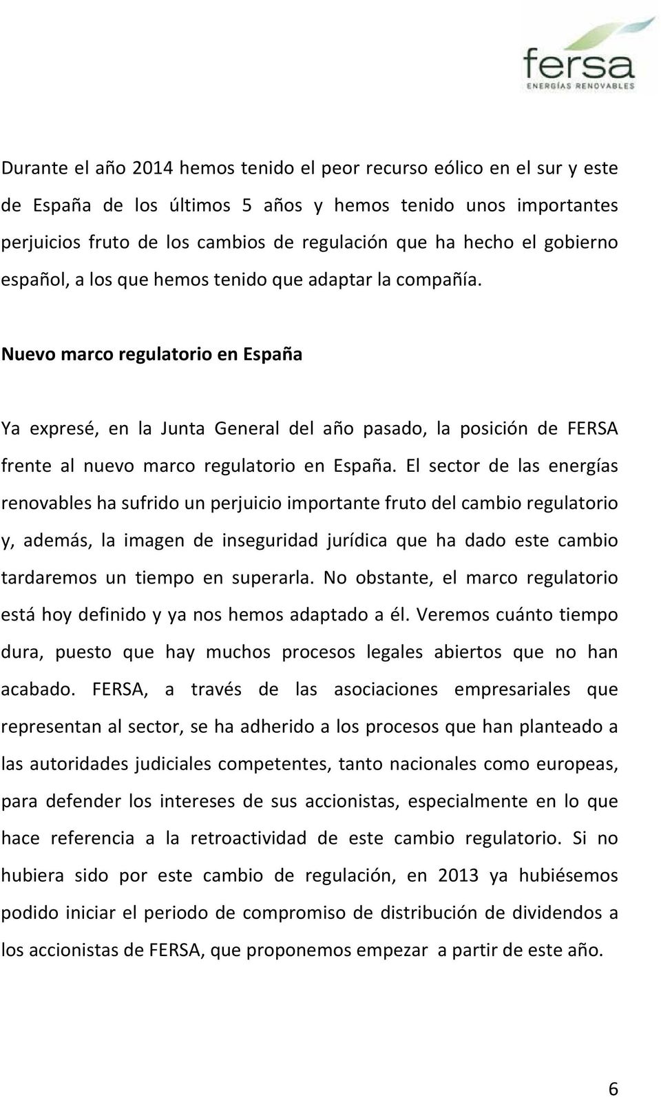 Nuevo marco regulatorio en España Ya expresé, en la Junta General del año pasado, la posición de FERSA frente al nuevo marco regulatorio en España.
