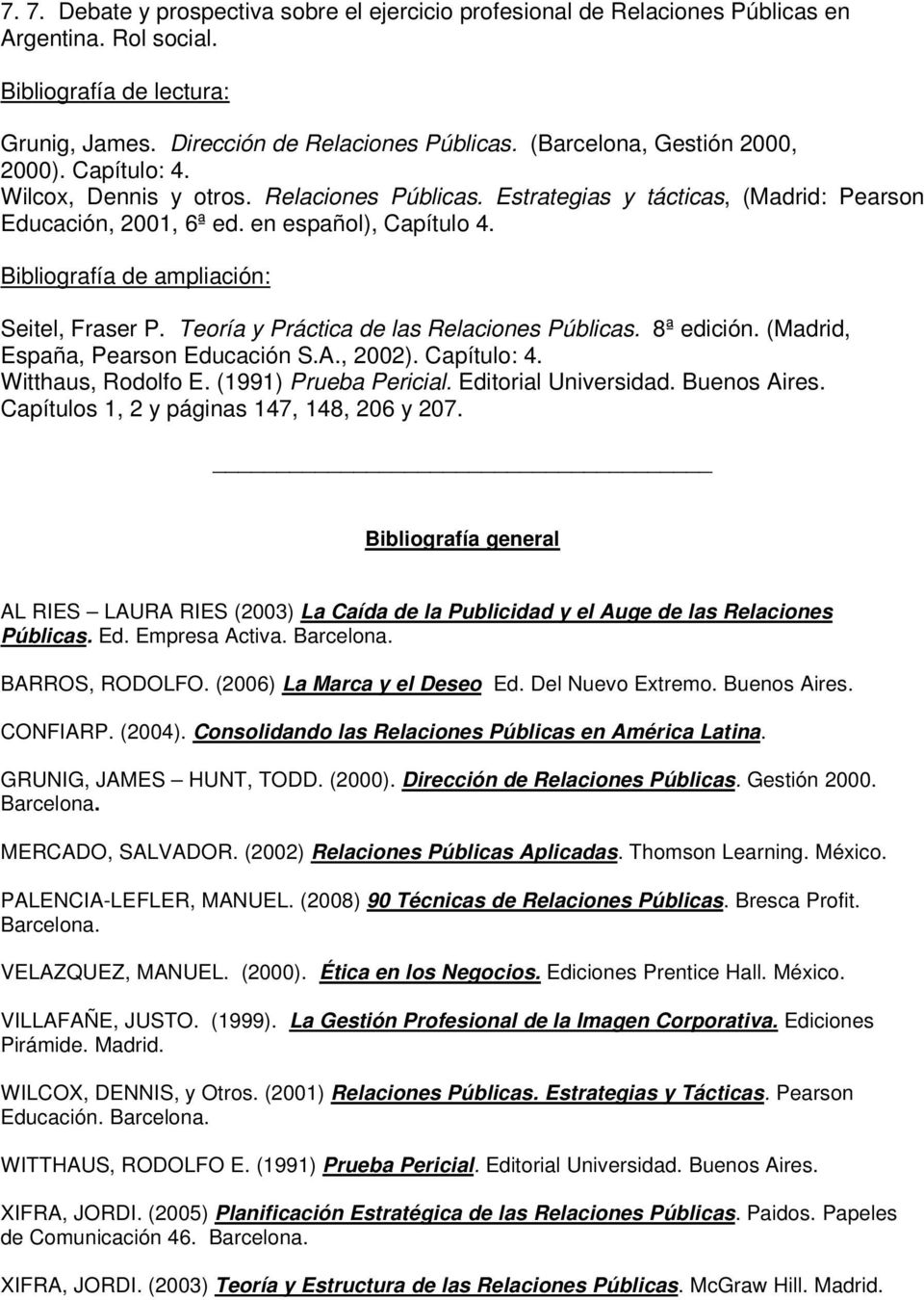 Bibliografía general AL RIES LAURA RIES (2003) La Caída de la Publicidad y el Auge de las Relaciones Públicas. Ed. Empresa Activa. Barcelona. BARROS, RODOLFO. (2006) La Marca y el Deseo Ed.