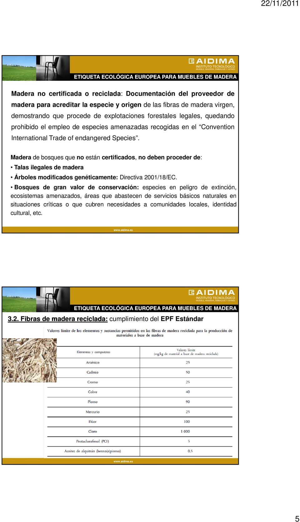 Madera de bosques que no están certificados, no deben proceder de: Talas ilegales de madera Árboles modificados genéticamente: Directiva 2001/18/EC.