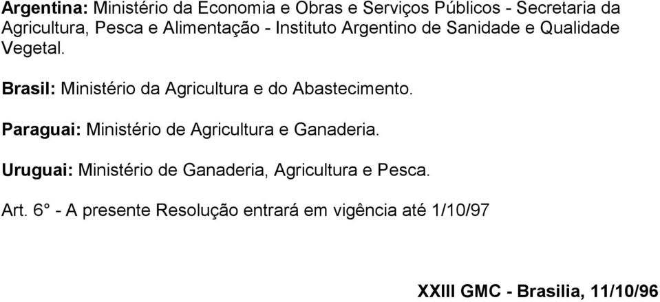 Brasil: Ministério da Agricultura e do Abastecimento. Paraguai: Ministério de Agricultura e Ganaderia.